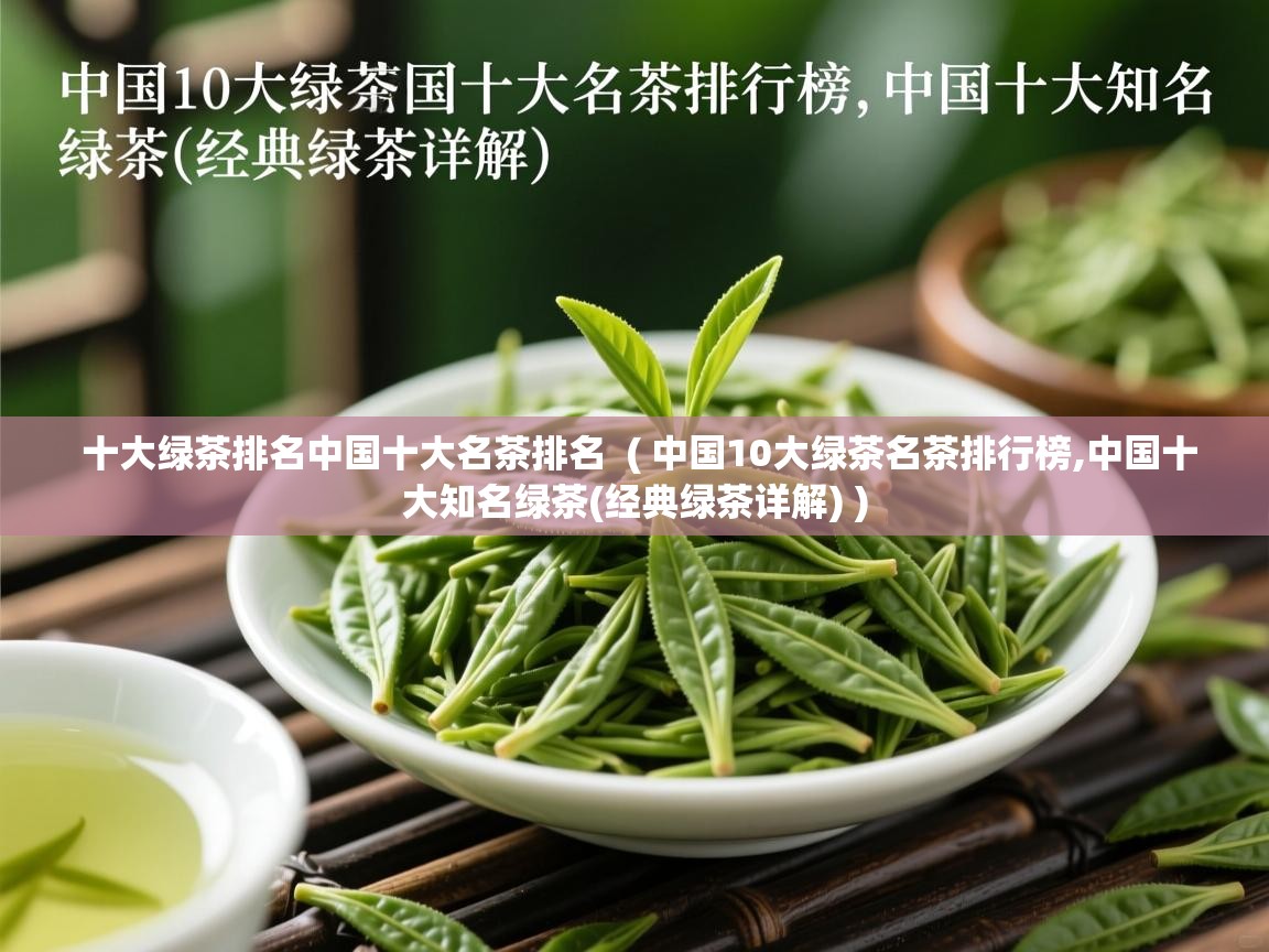  十大绿茶排名中国十大名茶排名  ( 中国10大绿茶名茶排行榜,中国十大知名绿茶(经典绿茶详解) )