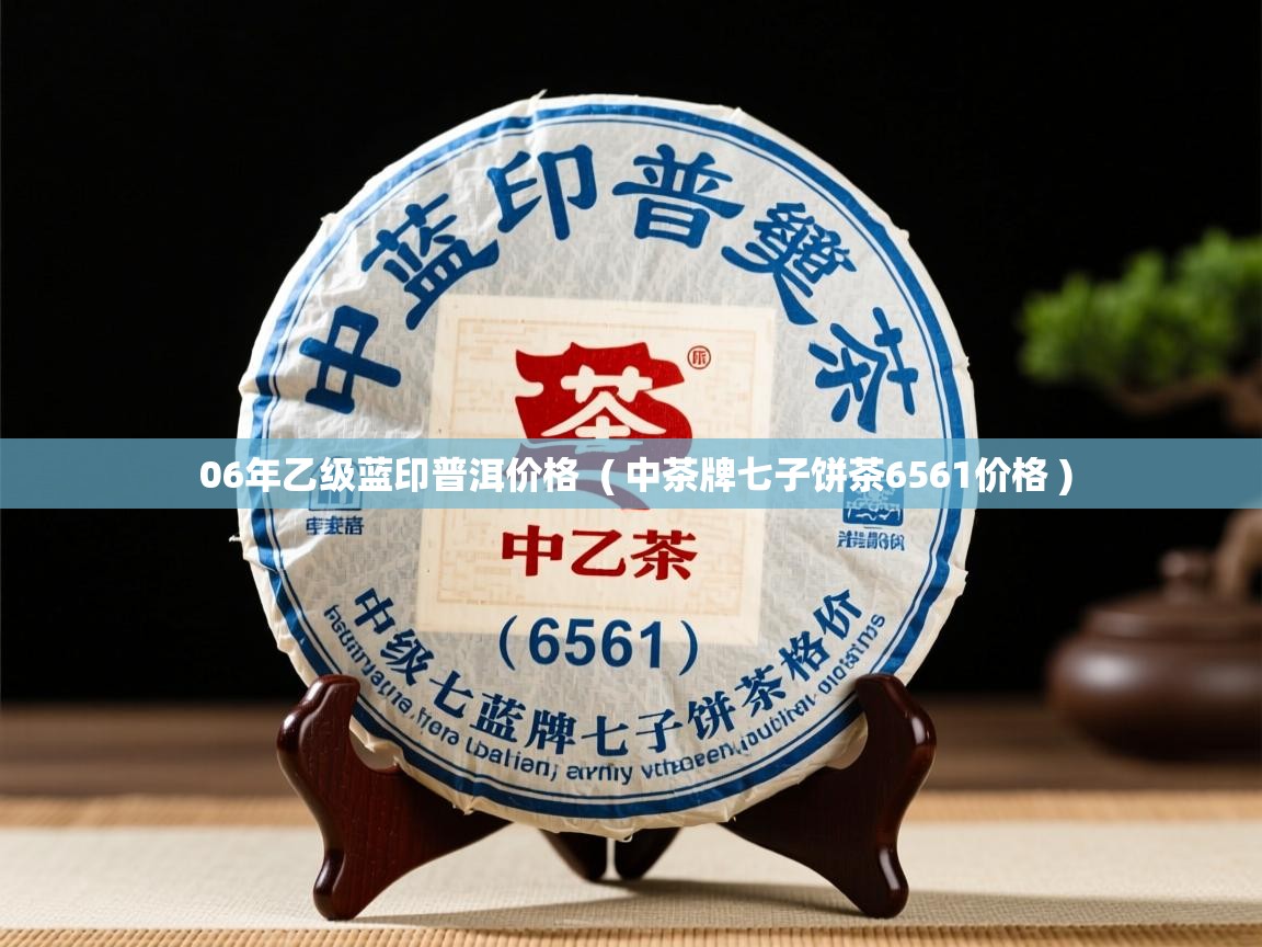  06年乙级蓝印普洱价格  ( 中茶牌七子饼茶6561价格 )