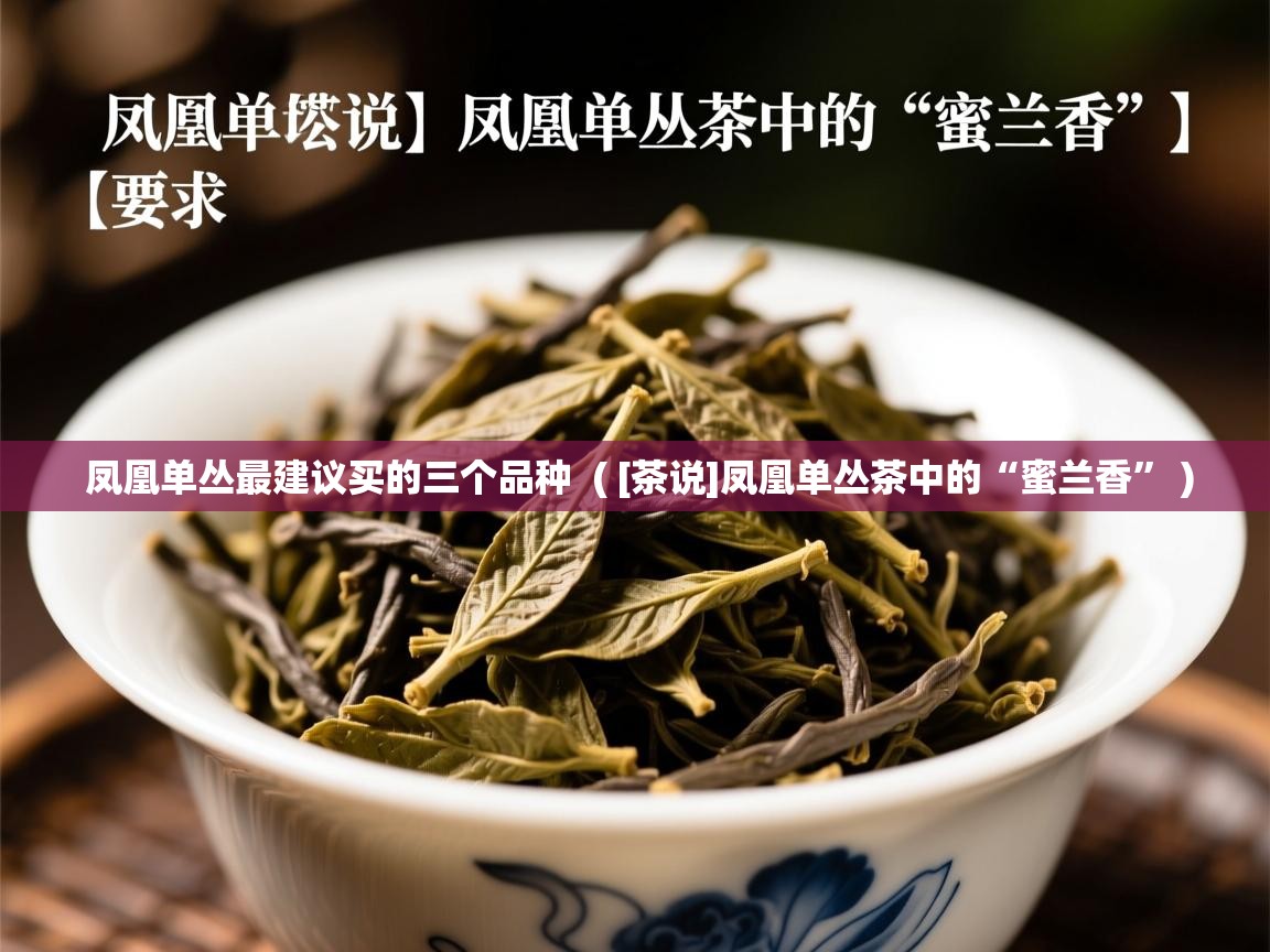 凤凰单丛最建议买的三个品种  ( [茶说]凤凰单丛茶中的“蜜兰香” )