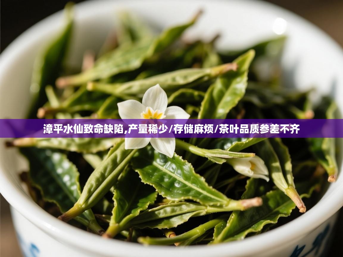 漳平水仙致命缺陷,产量稀少/存储麻烦/茶叶品质参差不齐 漳平水仙致命缺陷,产量稀少/存储麻烦/茶叶品质参差不齐