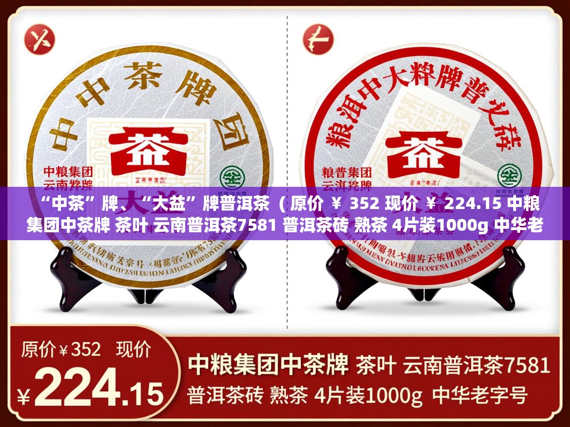  “中茶”牌、“大益”牌普洱茶  ( 原价 ￥ 352 现价 ￥ 224.15 中粮集团中茶牌 茶叶 云南普洱茶7581 普洱茶砖 熟茶 4片装1000g 中华老字号 )