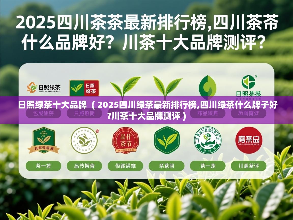  日照绿茶十大品牌  ( 2025四川绿茶最新排行榜,四川绿茶什么牌子好?川茶十大品牌测评 )