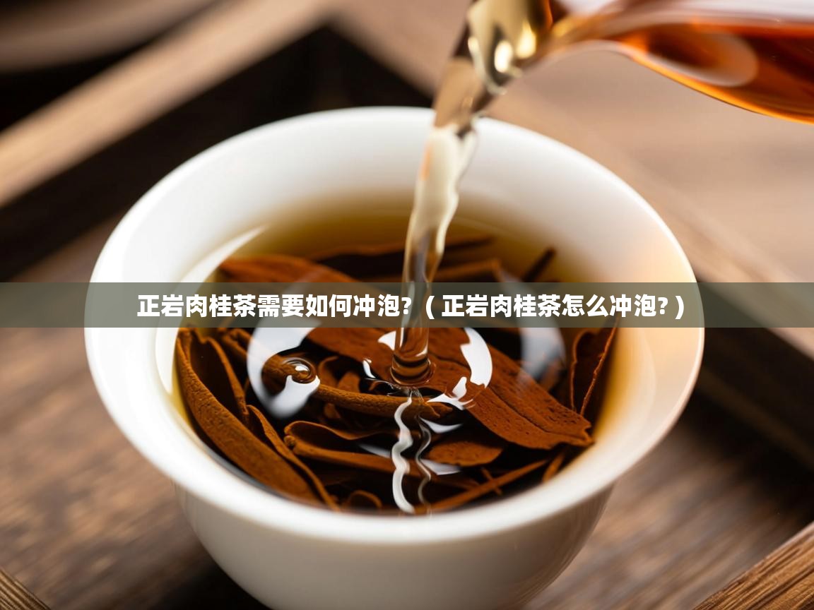 正岩肉桂茶需要如何冲泡? ( 正岩肉桂茶怎么冲泡? ) 正岩肉桂茶需要如何冲泡? ( 正岩肉桂茶怎么冲泡? )