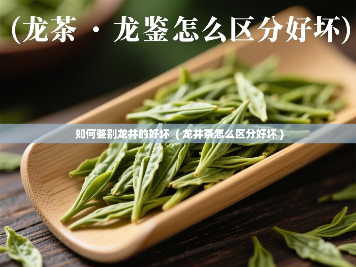  如何鉴别龙井的好坏  ( 龙井茶怎么区分好坏 )