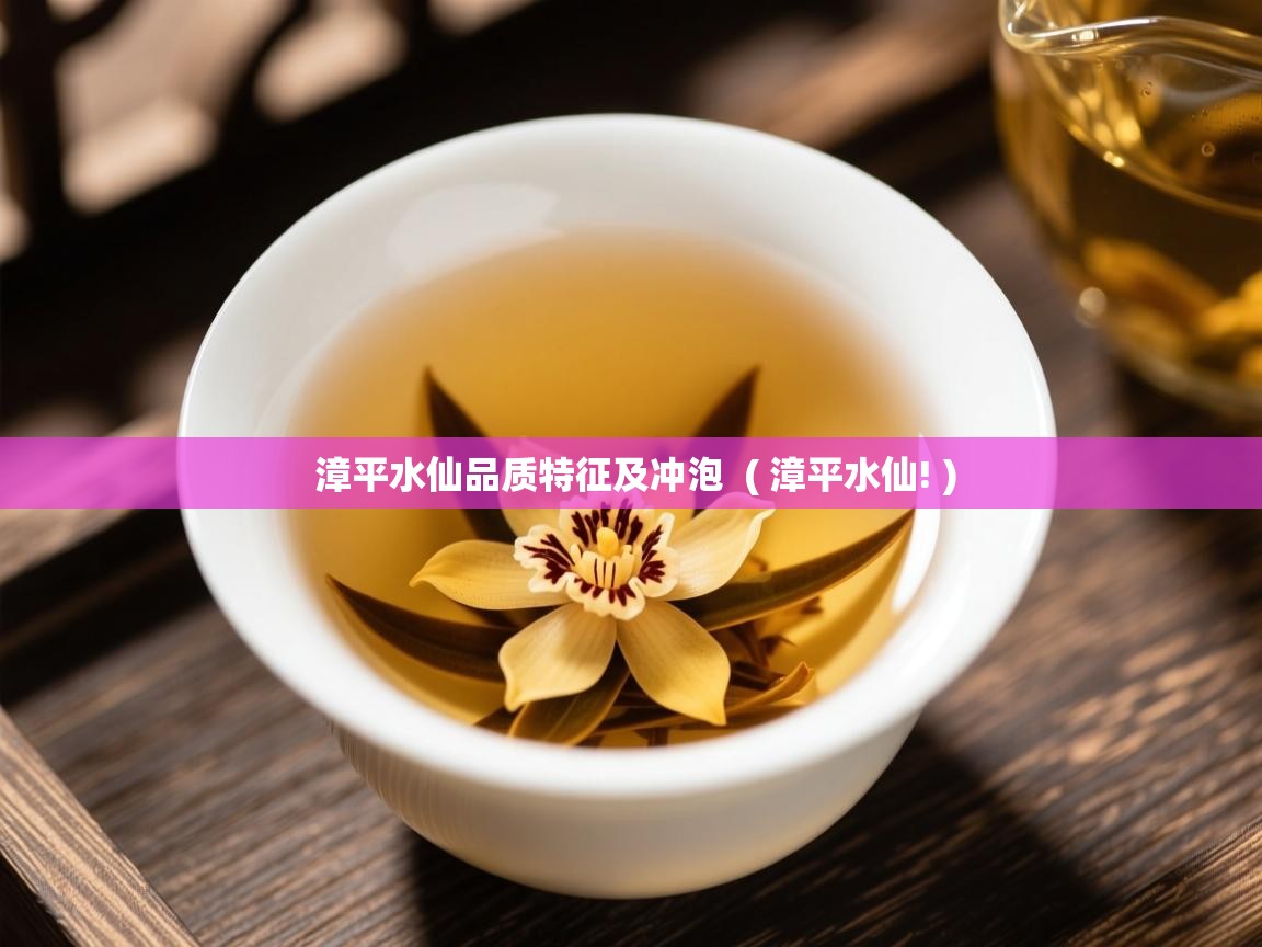 漳平水仙品质特征及冲泡 ( 漳平水仙! ) 漳平水仙品质特征及冲泡 ( 漳平水仙! )