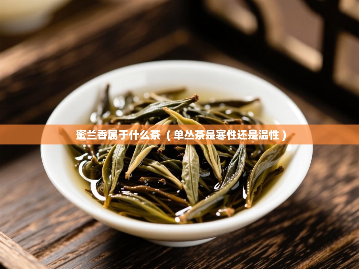  蜜兰香属于什么茶  ( 单丛茶是寒性还是温性 )