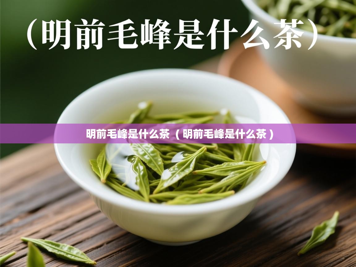 明前毛峰是什么茶 ( 明前毛峰是什么茶 ) 明前毛峰是什么茶 ( 明前毛峰是什么茶 )