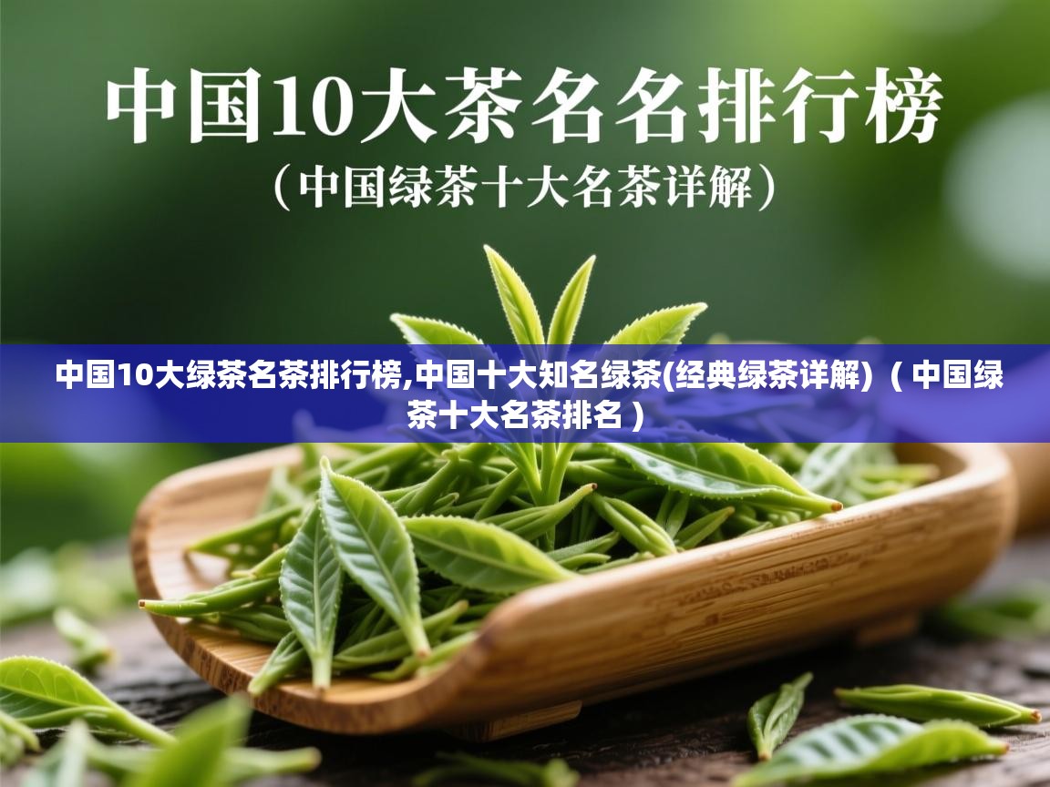  中国10大绿茶名茶排行榜,中国十大知名绿茶(经典绿茶详解)  ( 中国绿茶十大名茶排名 )