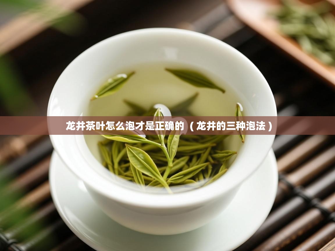  龙井茶叶怎么泡才是正确的  ( 龙井的三种泡法 )