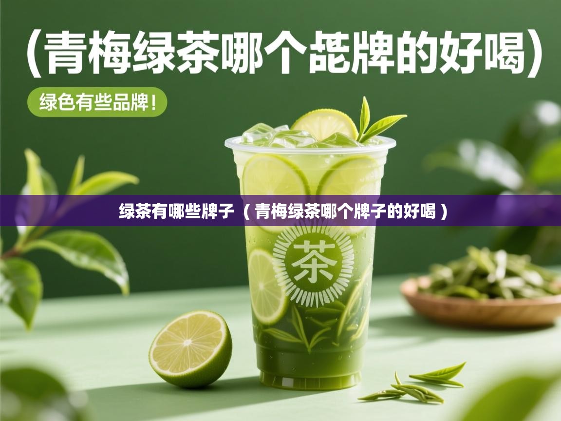  绿茶有哪些牌子  ( 青梅绿茶哪个牌子的好喝 )