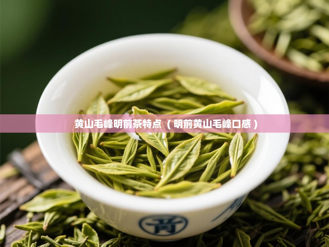 黄山毛峰明前茶特点 ( 明前黄山毛峰口感 ) 黄山毛峰明前茶特点 ( 明前黄山毛峰口感 )