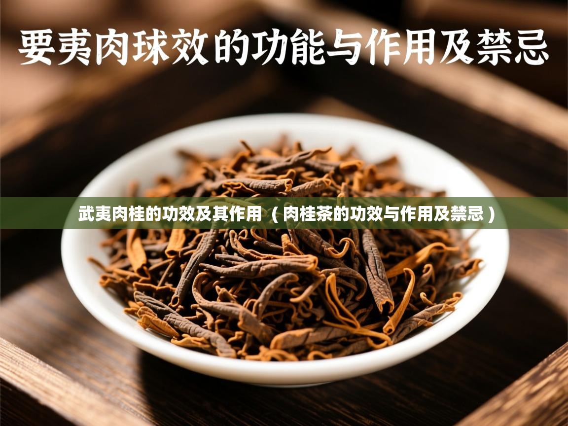 武夷肉桂的功效及其作用 ( 肉桂茶的功效与作用及禁忌 ) 武夷肉桂的功效及其作用 ( 肉桂茶的功效与作用及禁忌 )