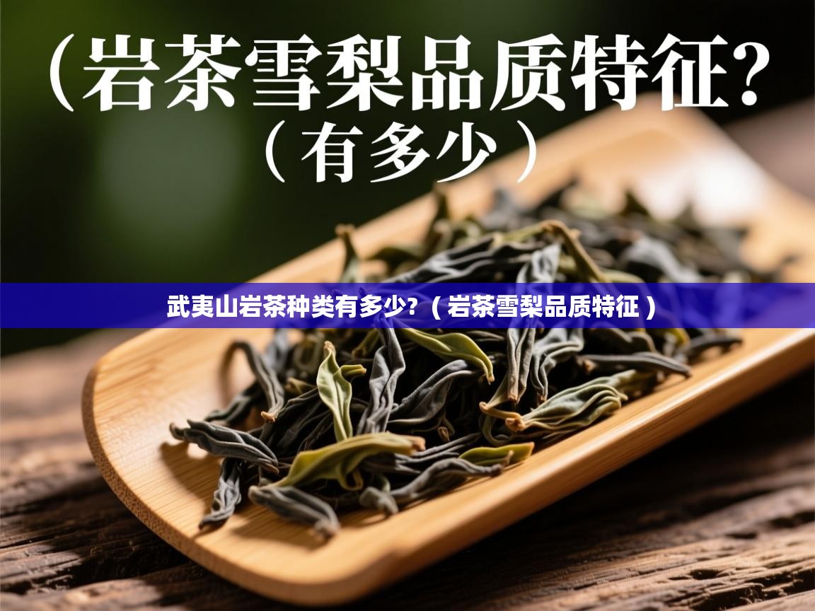  武夷山岩茶种类有多少?  ( 岩茶雪梨品质特征 )