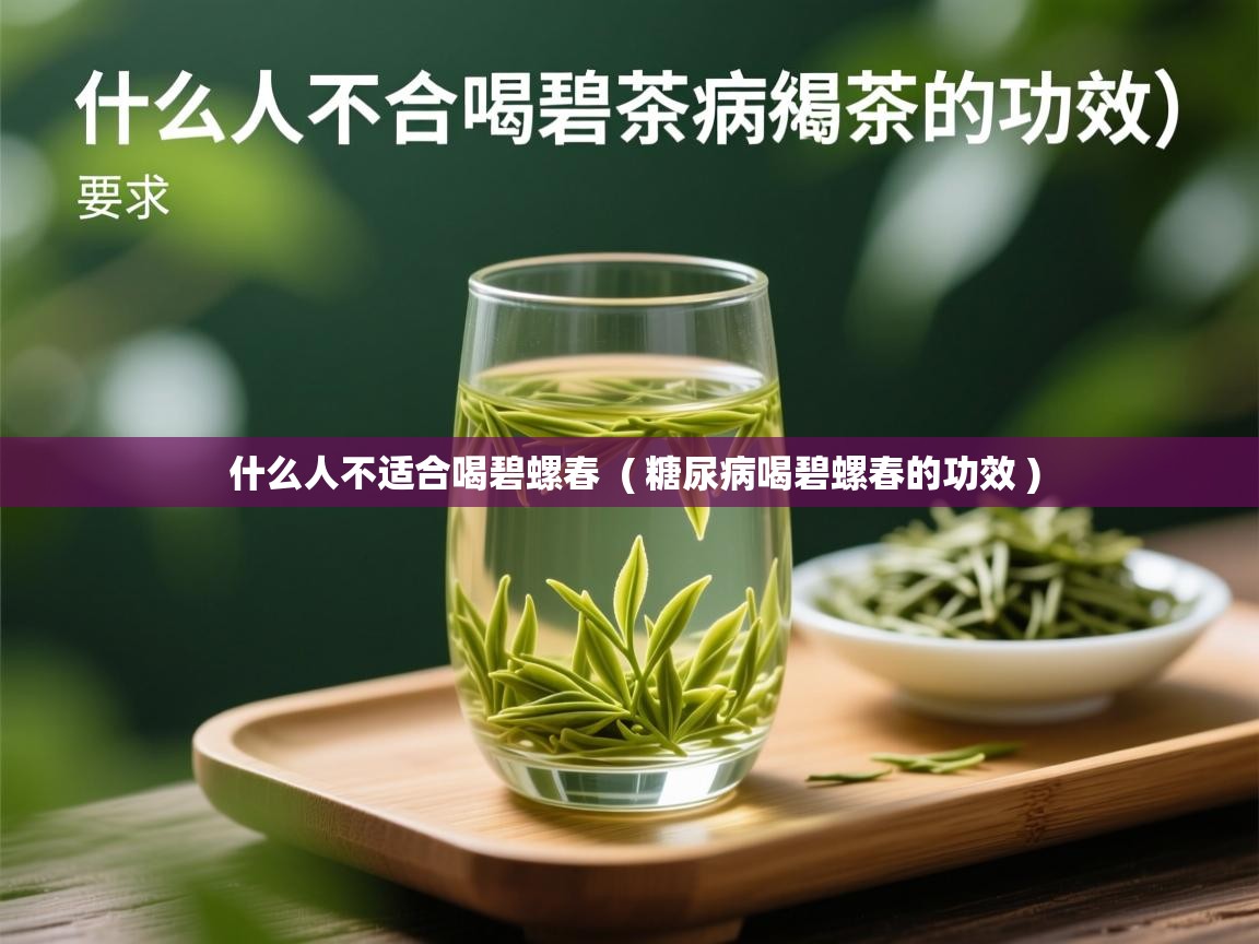 什么人不适合喝碧螺春 ( 糖尿病喝碧螺春的功效 ) 什么人不适合喝碧螺春 ( 糖尿病喝碧螺春的功效 )