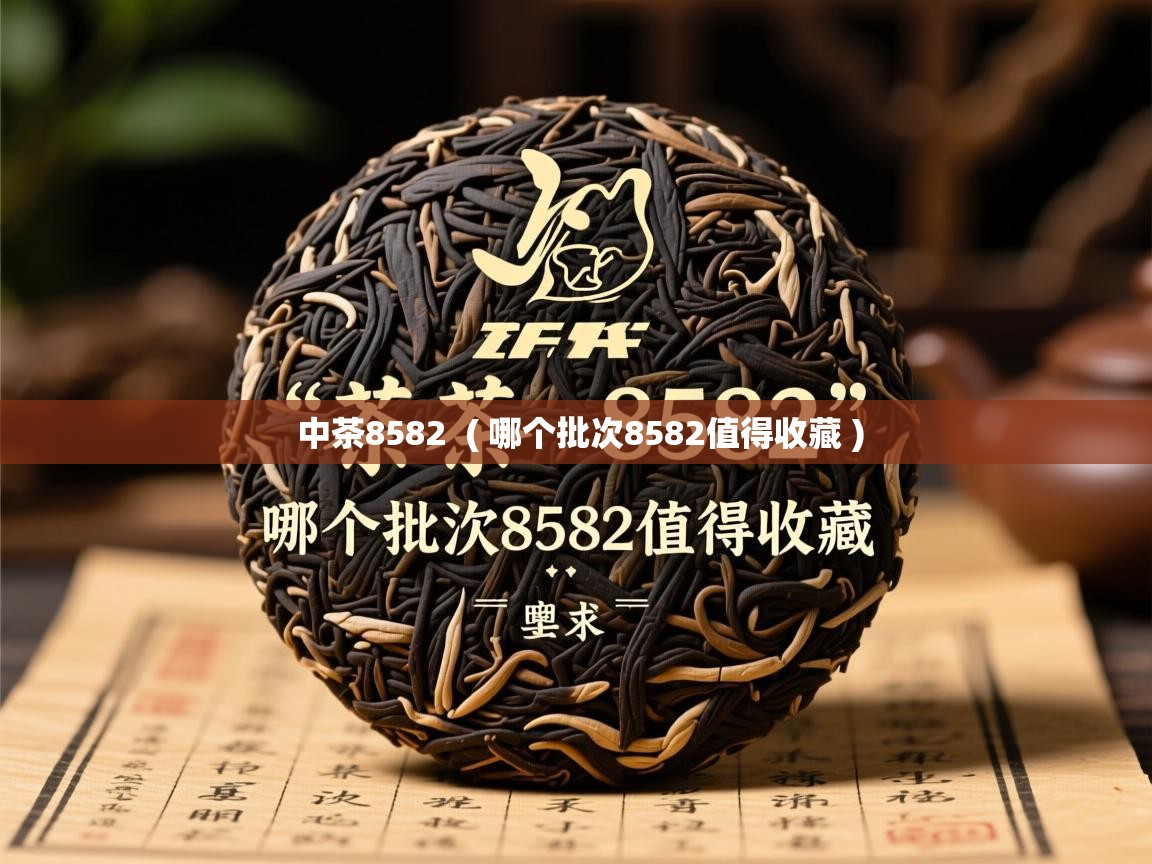 中茶8582 ( 哪个批次8582值得收藏 ) 中茶8582 ( 哪个批次8582值得收藏 )