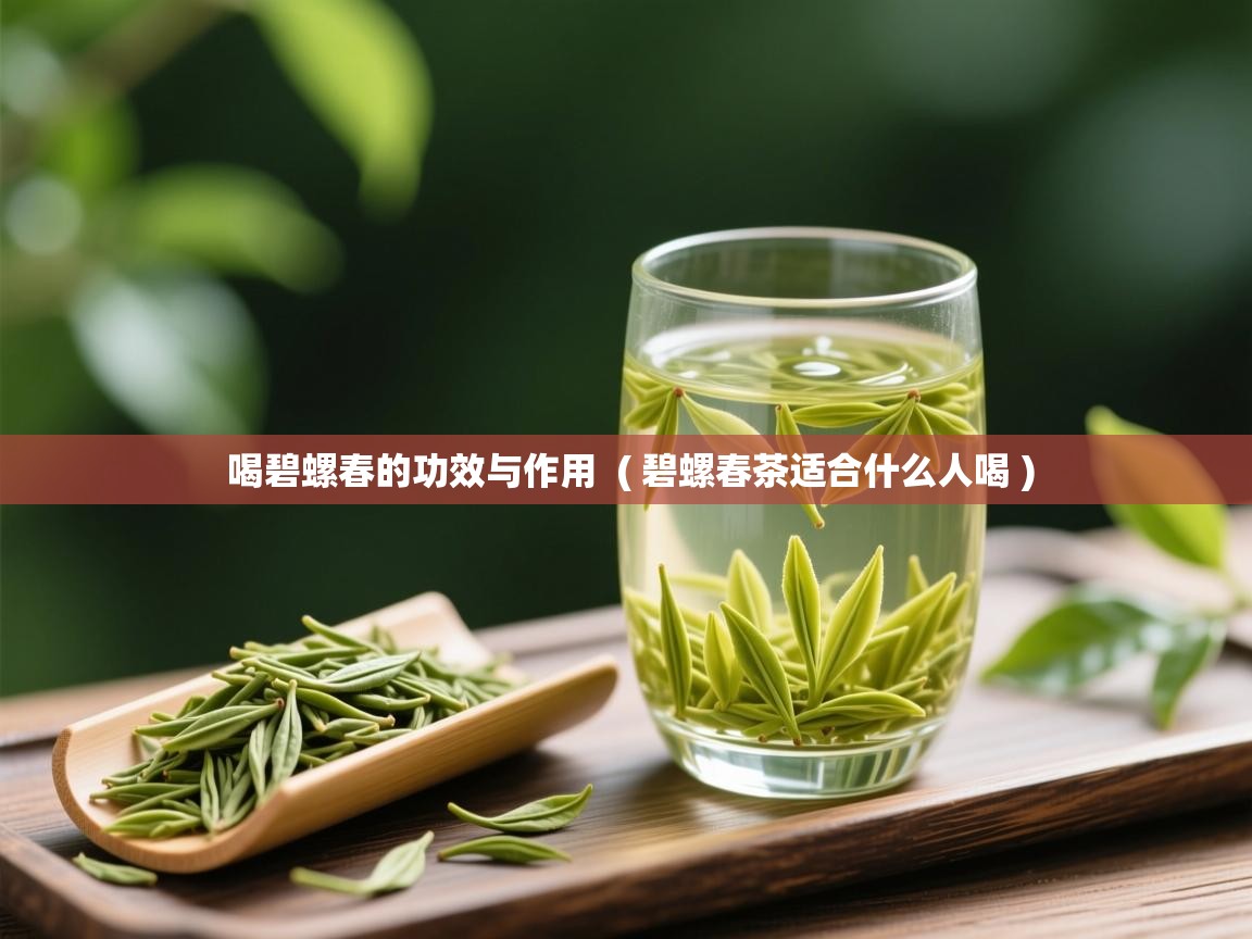 喝碧螺春的功效与作用 ( 碧螺春茶适合什么人喝 ) 喝碧螺春的功效与作用 ( 碧螺春茶适合什么人喝 )