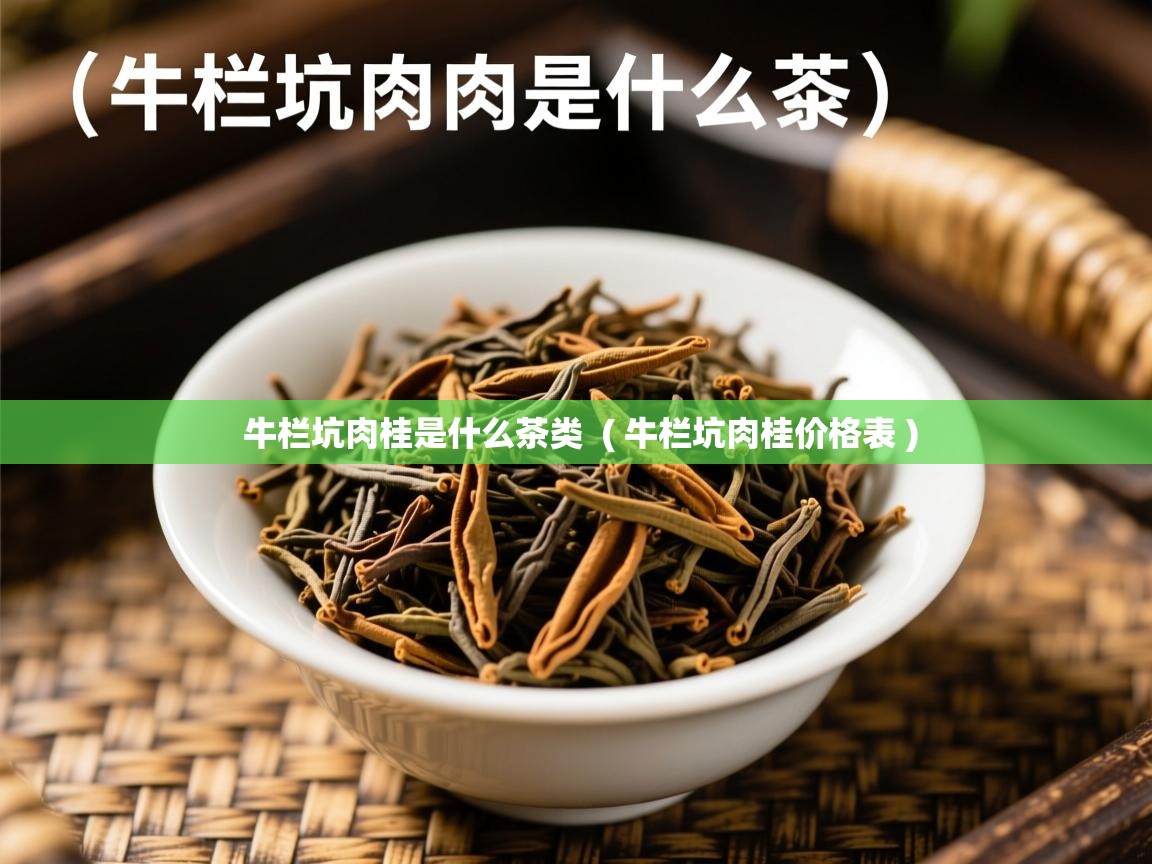 牛栏坑肉桂是什么茶类 ( 牛栏坑肉桂价格表 ) 牛栏坑肉桂是什么茶类 ( 牛栏坑肉桂价格表 )