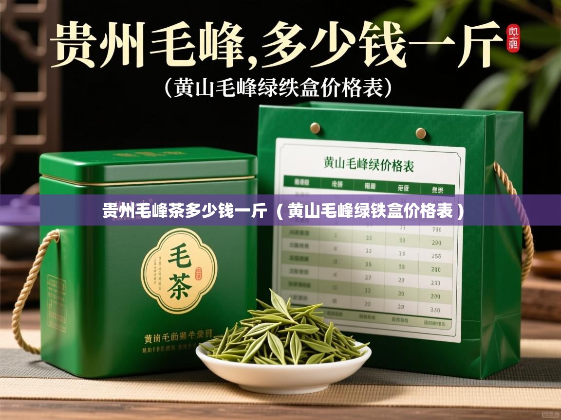 贵州毛峰茶多少钱一斤 ( 黄山毛峰绿铁盒价格表 ) 贵州毛峰茶多少钱一斤 ( 黄山毛峰绿铁盒价格表 )