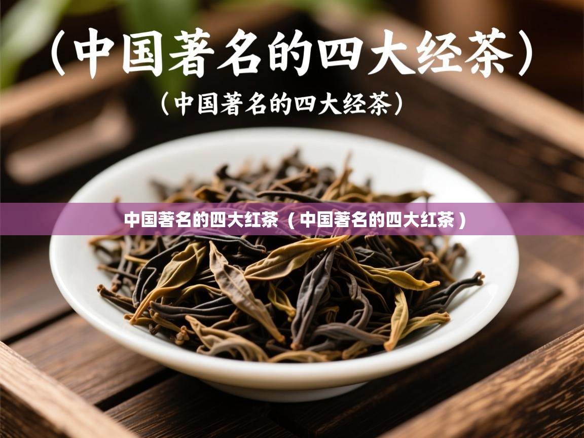  中国著名的四大红茶  ( 中国著名的四大红茶 )
