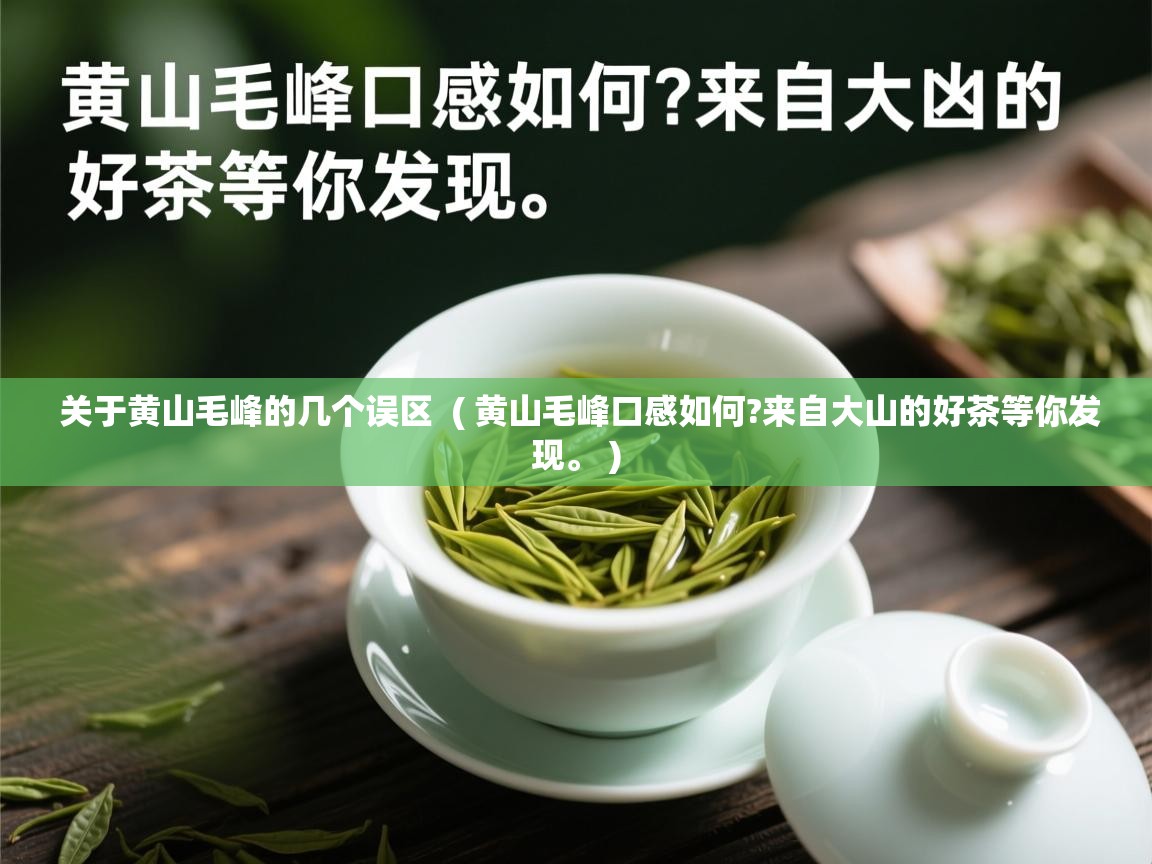 关于黄山毛峰的几个误区 ( 黄山毛峰口感如何?来自大山的好茶等你发现。 ) 关于黄山毛峰的几个误区 ( 黄山毛峰口感如何?来自大山的好茶等你发现。 )