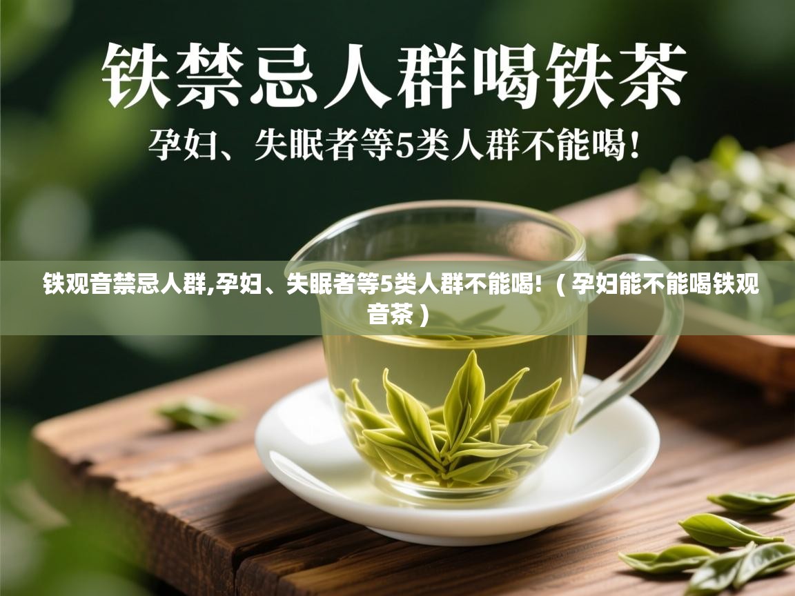  铁观音禁忌人群,孕妇、失眠者等5类人群不能喝!  ( 孕妇能不能喝铁观音茶 )