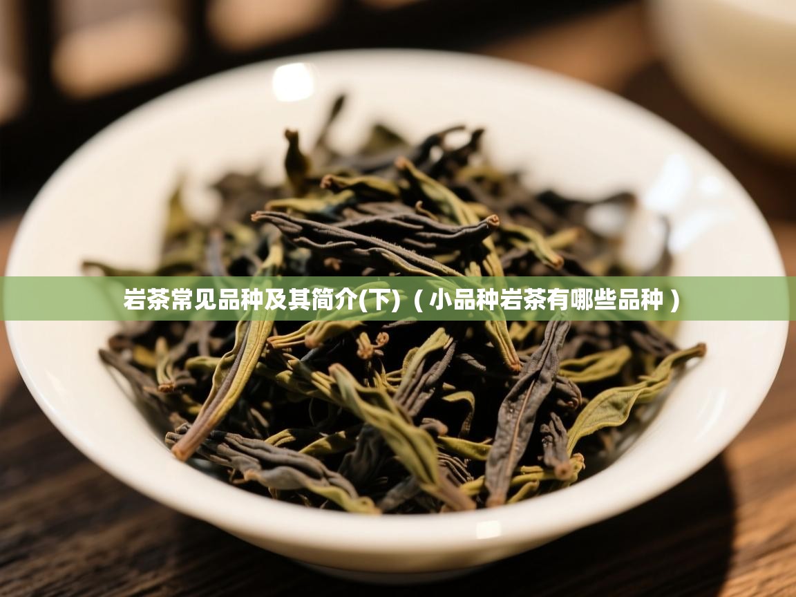 岩茶常见品种及其简介(下) ( 小品种岩茶有哪些品种 ) 岩茶常见品种及其简介(下) ( 小品种岩茶有哪些品种 )