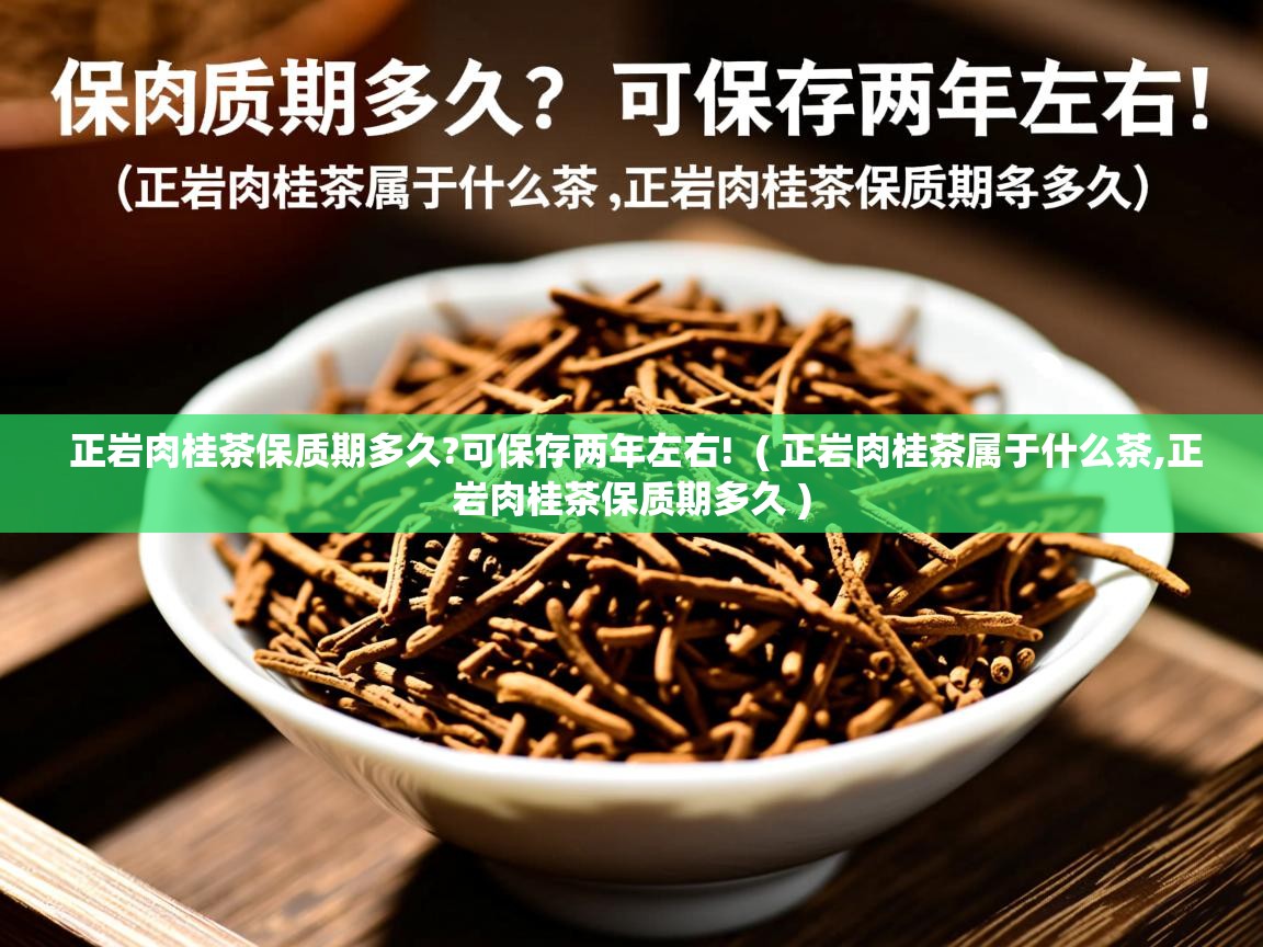 正岩肉桂茶保质期多久?可保存两年左右! ( 正岩肉桂茶属于什么茶,正岩肉桂茶保质期多久 ) 正岩肉桂茶保质期多久?可保存两年左右! ( 正岩肉桂茶属于什么茶,正岩肉桂茶保质期多久 )
