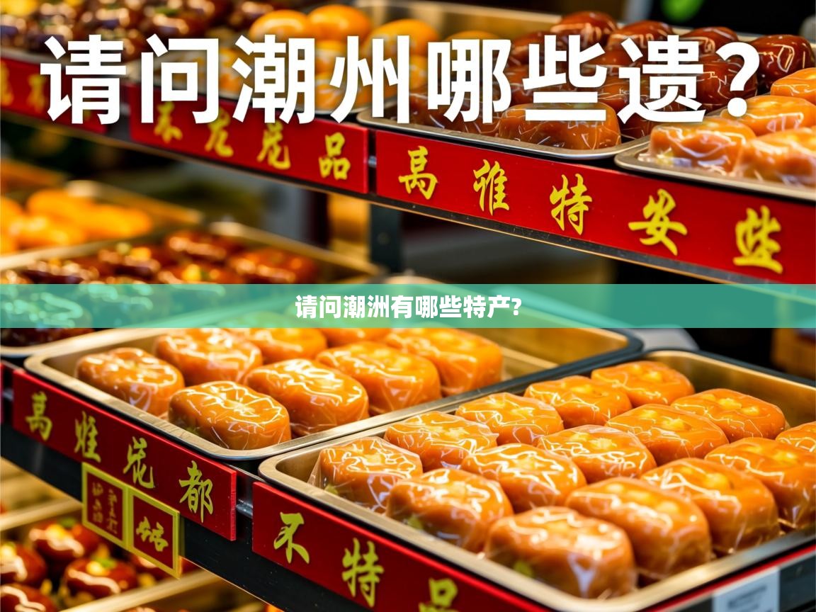 请问潮洲有哪些特产? 请问潮洲有哪些特产?