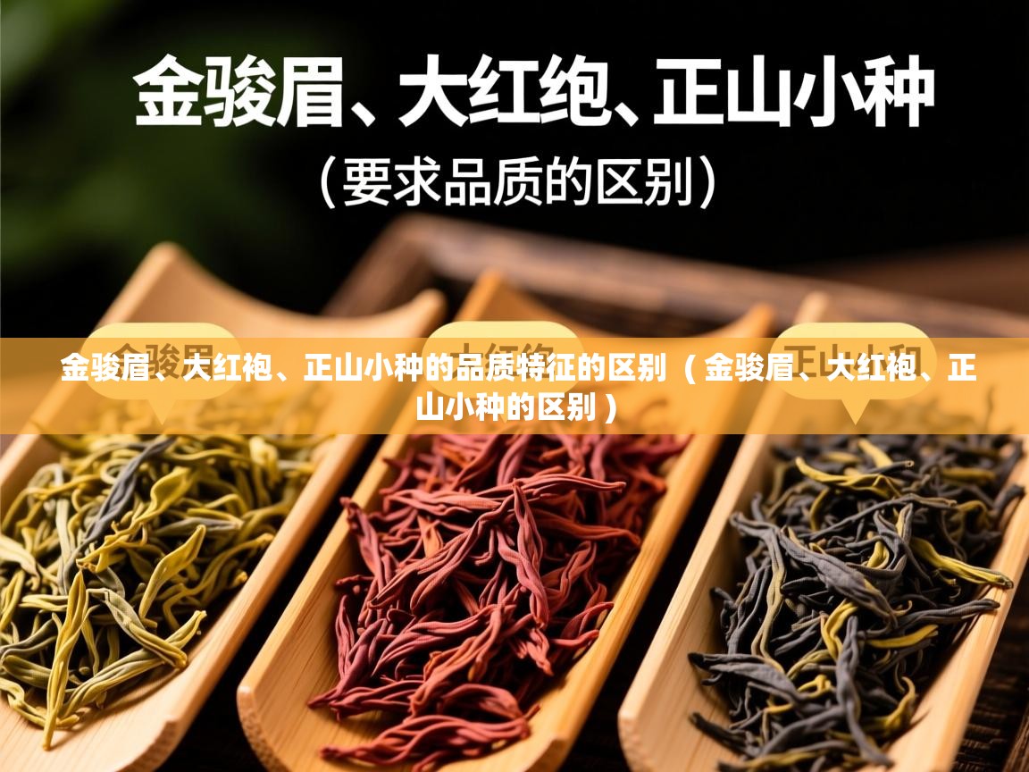 金骏眉、大红袍、正山小种的品质特征的区别 ( 金骏眉、大红袍、正山小种的区别 ) 金骏眉、大红袍、正山小种的品质特征的区别 ( 金骏眉、大红袍、正山小种的区别 )