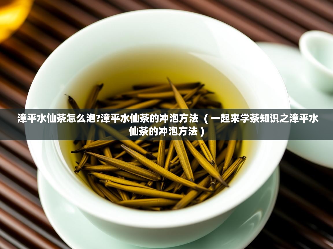  漳平水仙茶怎么泡?漳平水仙茶的冲泡方法  ( 一起来学茶知识之漳平水仙茶的冲泡方法 )