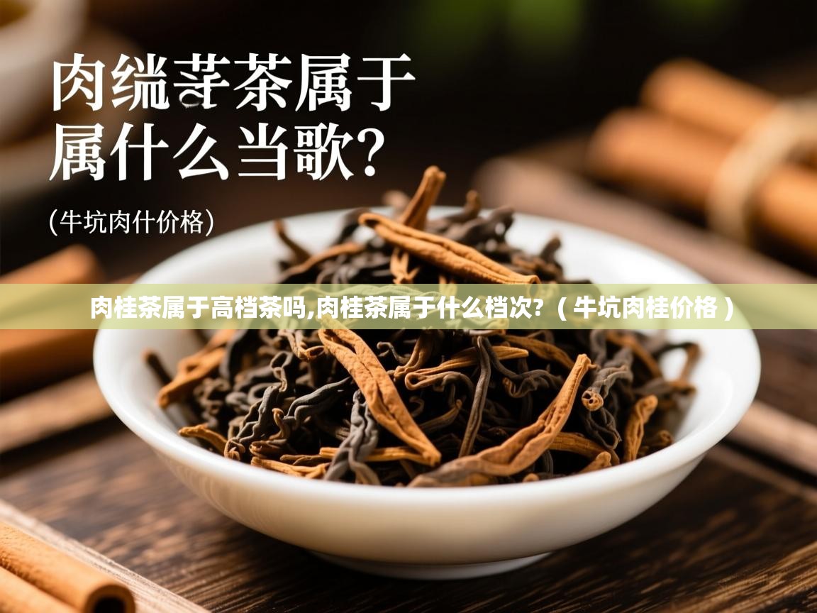 肉桂茶属于高档茶吗,肉桂茶属于什么档次? ( 牛坑肉桂价格 ) 肉桂茶属于高档茶吗,肉桂茶属于什么档次? ( 牛坑肉桂价格 )
