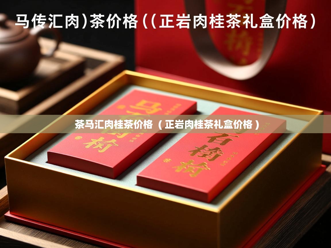  茶马汇肉桂茶价格  ( 正岩肉桂茶礼盒价格 )