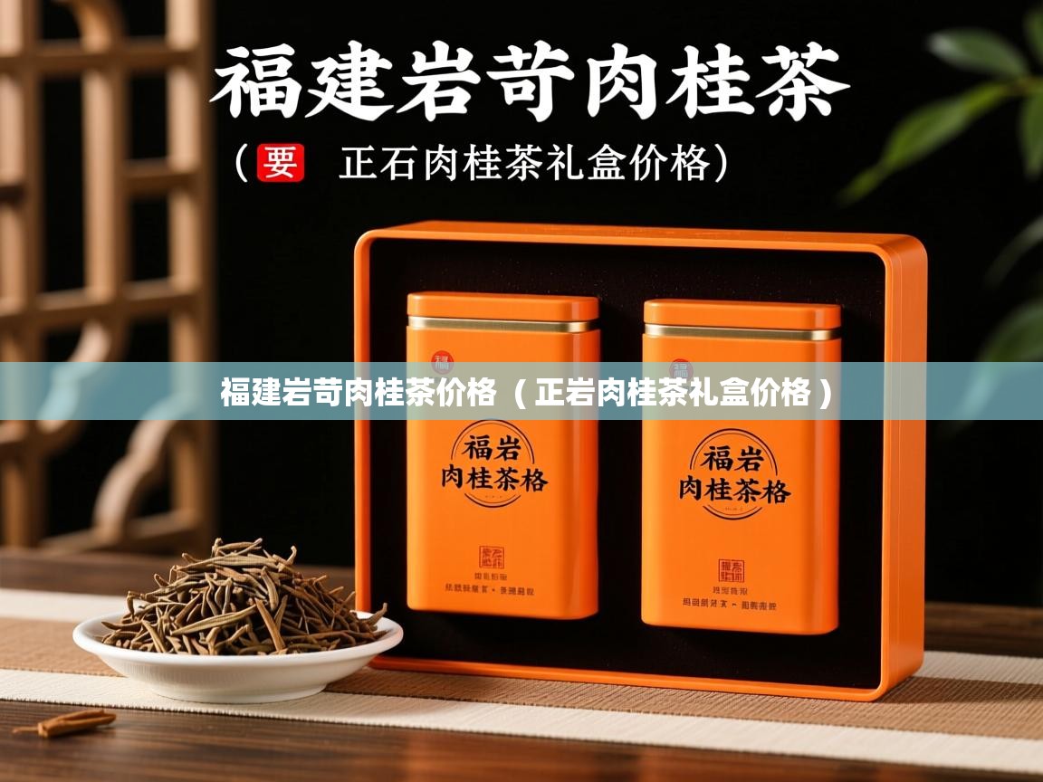 福建岩苛肉桂茶价格 ( 正岩肉桂茶礼盒价格 ) 福建岩苛肉桂茶价格 ( 正岩肉桂茶礼盒价格 )