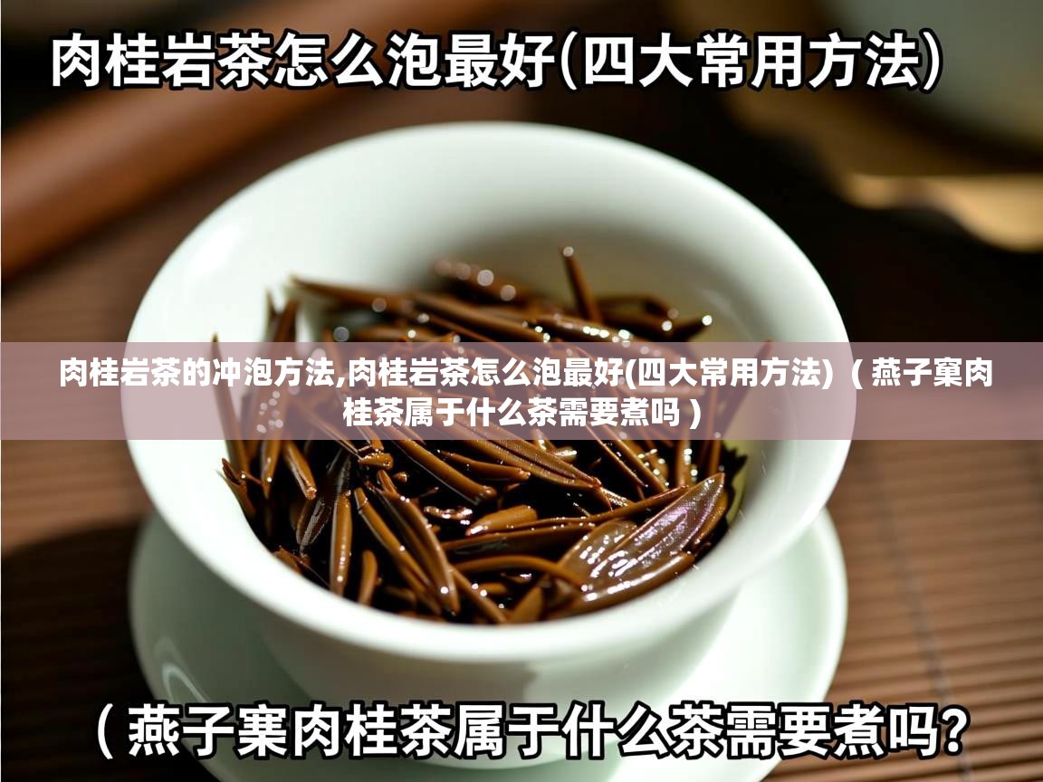 肉桂岩茶的冲泡方法,肉桂岩茶怎么泡最好(四大常用方法) ( 燕子窠肉桂茶属于什么茶需要煮吗 ) 肉桂岩茶的冲泡方法,肉桂岩茶怎么泡最好(四大常用方法) ( 燕子窠肉桂茶属于什么茶需要煮吗 )