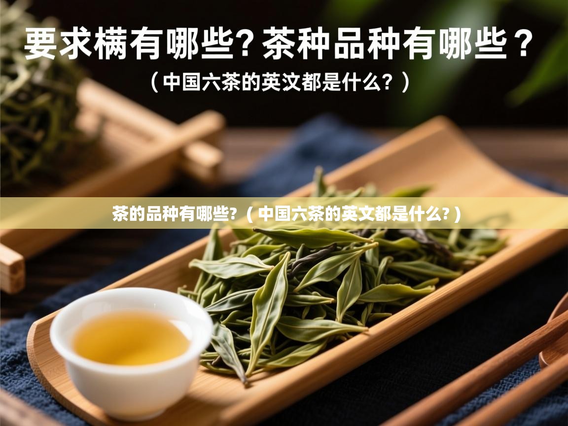 茶的品种有哪些? ( 中国六茶的英文都是什么? ) 茶的品种有哪些? ( 中国六茶的英文都是什么? )