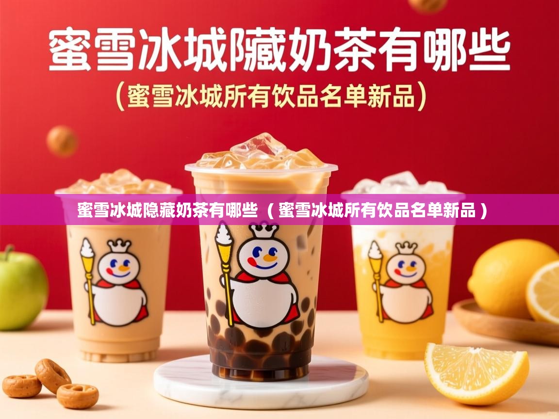 蜜雪冰城隐藏奶茶有哪些 ( 蜜雪冰城所有饮品名单新品 ) 蜜雪冰城隐藏奶茶有哪些 ( 蜜雪冰城所有饮品名单新品 )