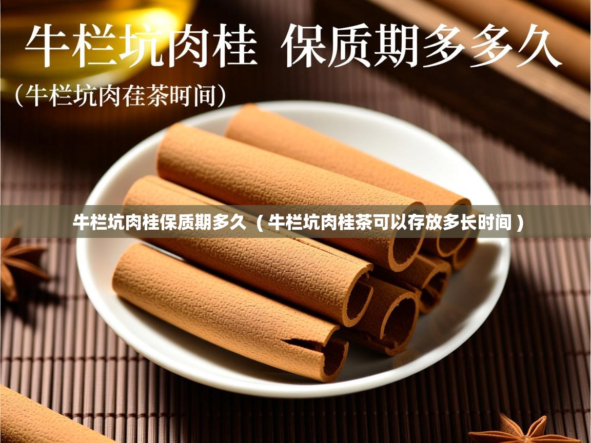 牛栏坑肉桂保质期多久 ( 牛栏坑肉桂茶可以存放多长时间 ) 牛栏坑肉桂保质期多久 ( 牛栏坑肉桂茶可以存放多长时间 )
