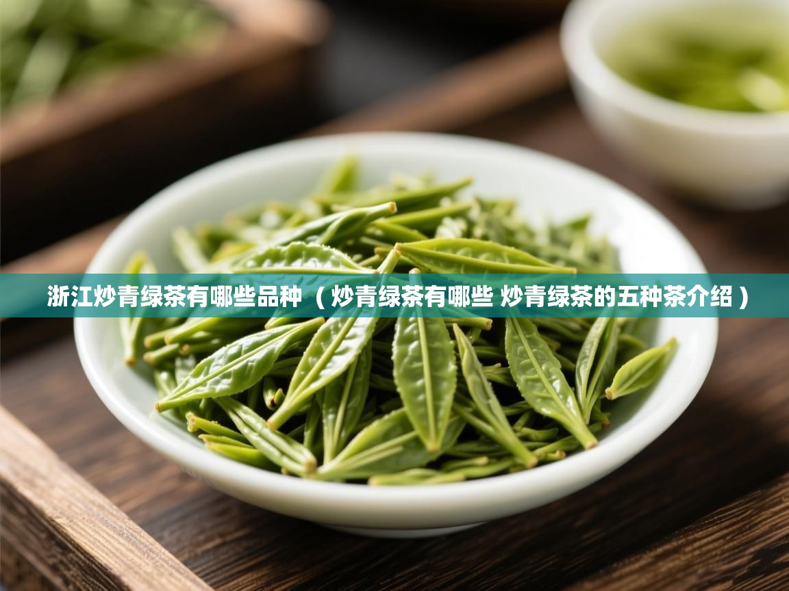 浙江炒青绿茶有哪些品种 ( 炒青绿茶有哪些 炒青绿茶的五种茶介绍 ) 浙江炒青绿茶有哪些品种 ( 炒青绿茶有哪些 炒青绿茶的五种茶介绍 )
