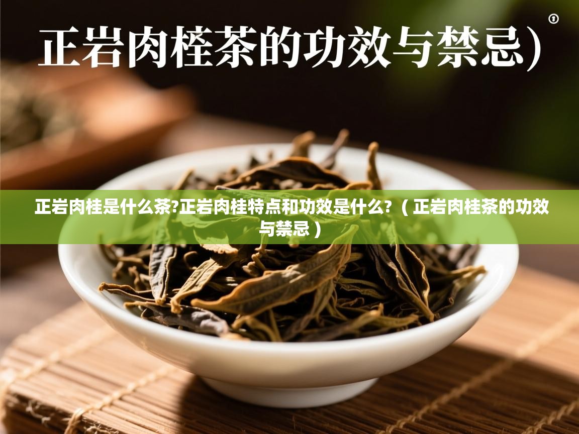 正岩肉桂是什么茶?正岩肉桂特点和功效是什么? ( 正岩肉桂茶的功效与禁忌 ) 正岩肉桂是什么茶?正岩肉桂特点和功效是什么? ( 正岩肉桂茶的功效与禁忌 )