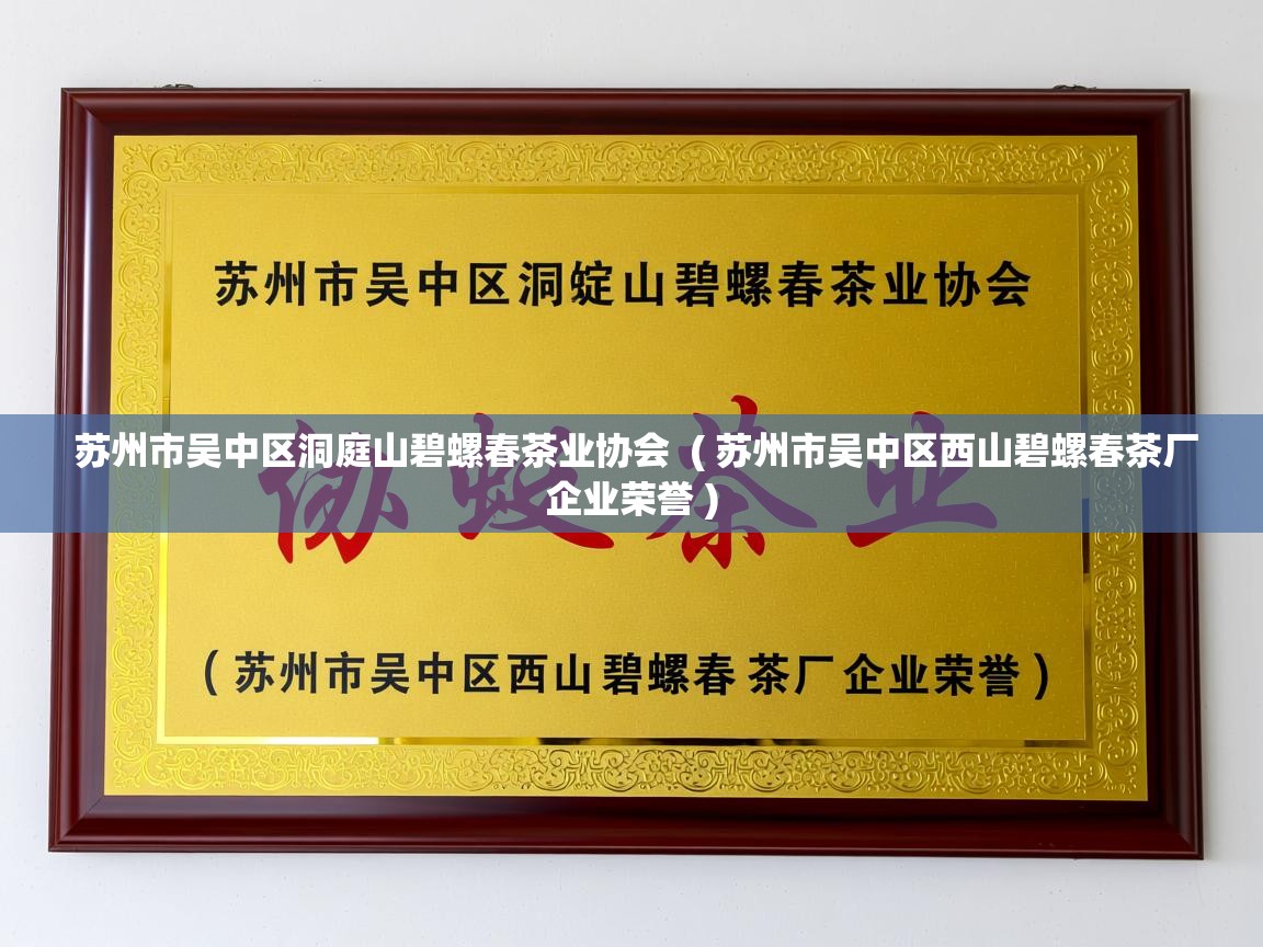 苏州市吴中区洞庭山碧螺春茶业协会 ( 苏州市吴中区西山碧螺春茶厂企业荣誉 ) 苏州市吴中区洞庭山碧螺春茶业协会 ( 苏州市吴中区西山碧螺春茶厂企业荣誉 )