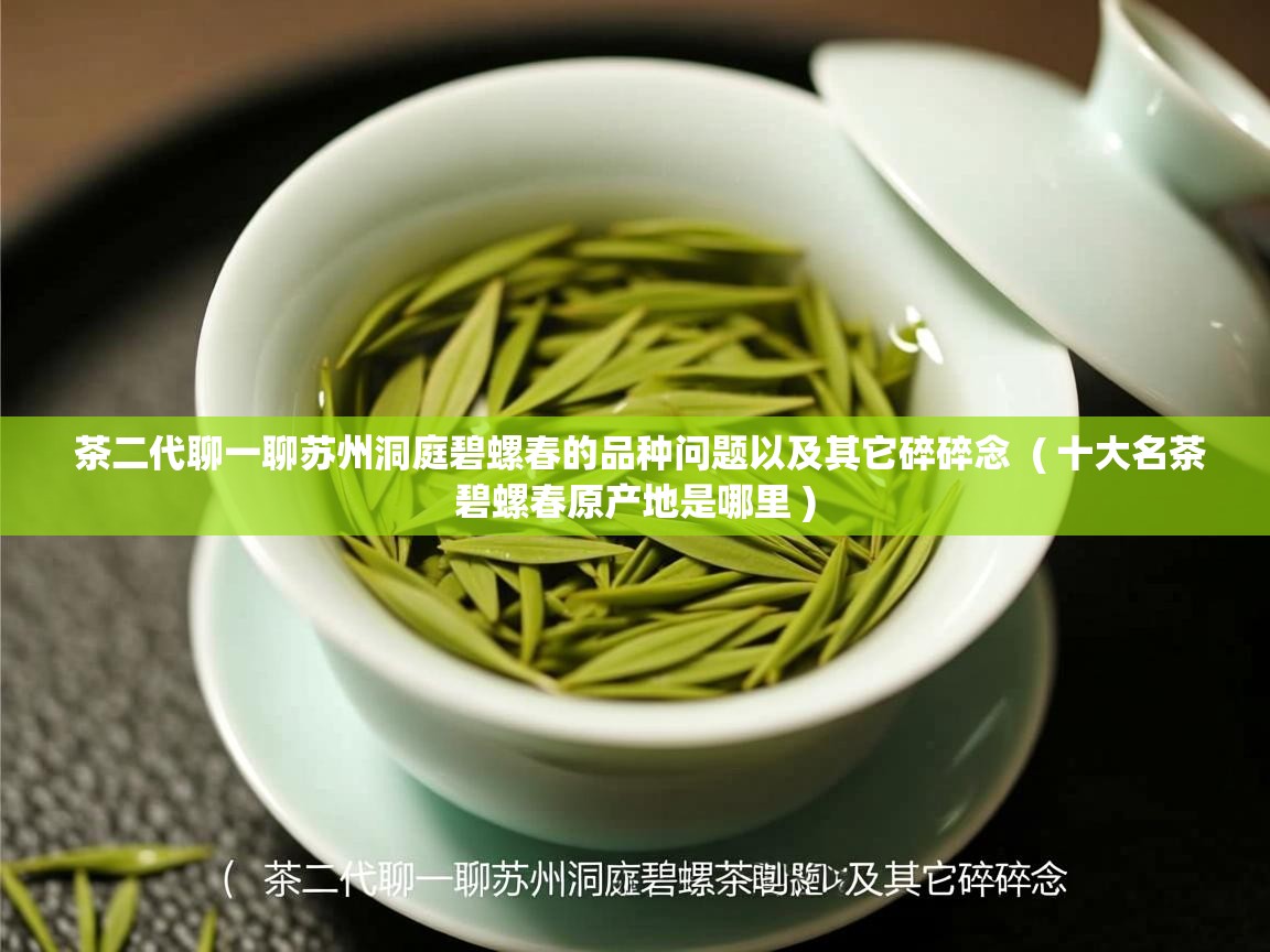  茶二代聊一聊苏州洞庭碧螺春的品种问题以及其它碎碎念  ( 十大名茶碧螺春原产地是哪里 )