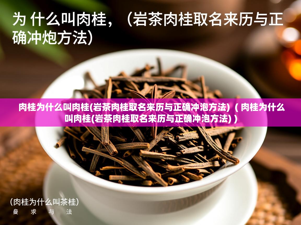  肉桂为什么叫肉桂(岩茶肉桂取名来历与正确冲泡方法)  ( 肉桂为什么叫肉桂(岩茶肉桂取名来历与正确冲泡方法) )