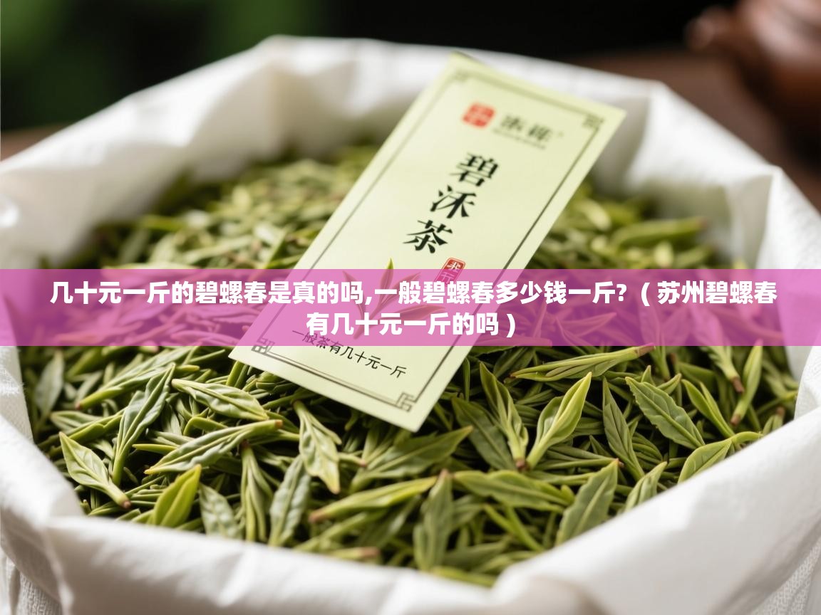  几十元一斤的碧螺春是真的吗,一般碧螺春多少钱一斤?  ( 苏州碧螺春有几十元一斤的吗 )