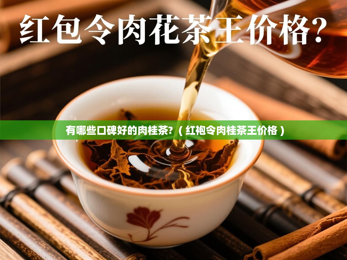 有哪些口碑好的肉桂茶? ( 红袍令肉桂茶王价格 ) 有哪些口碑好的肉桂茶? ( 红袍令肉桂茶王价格 )