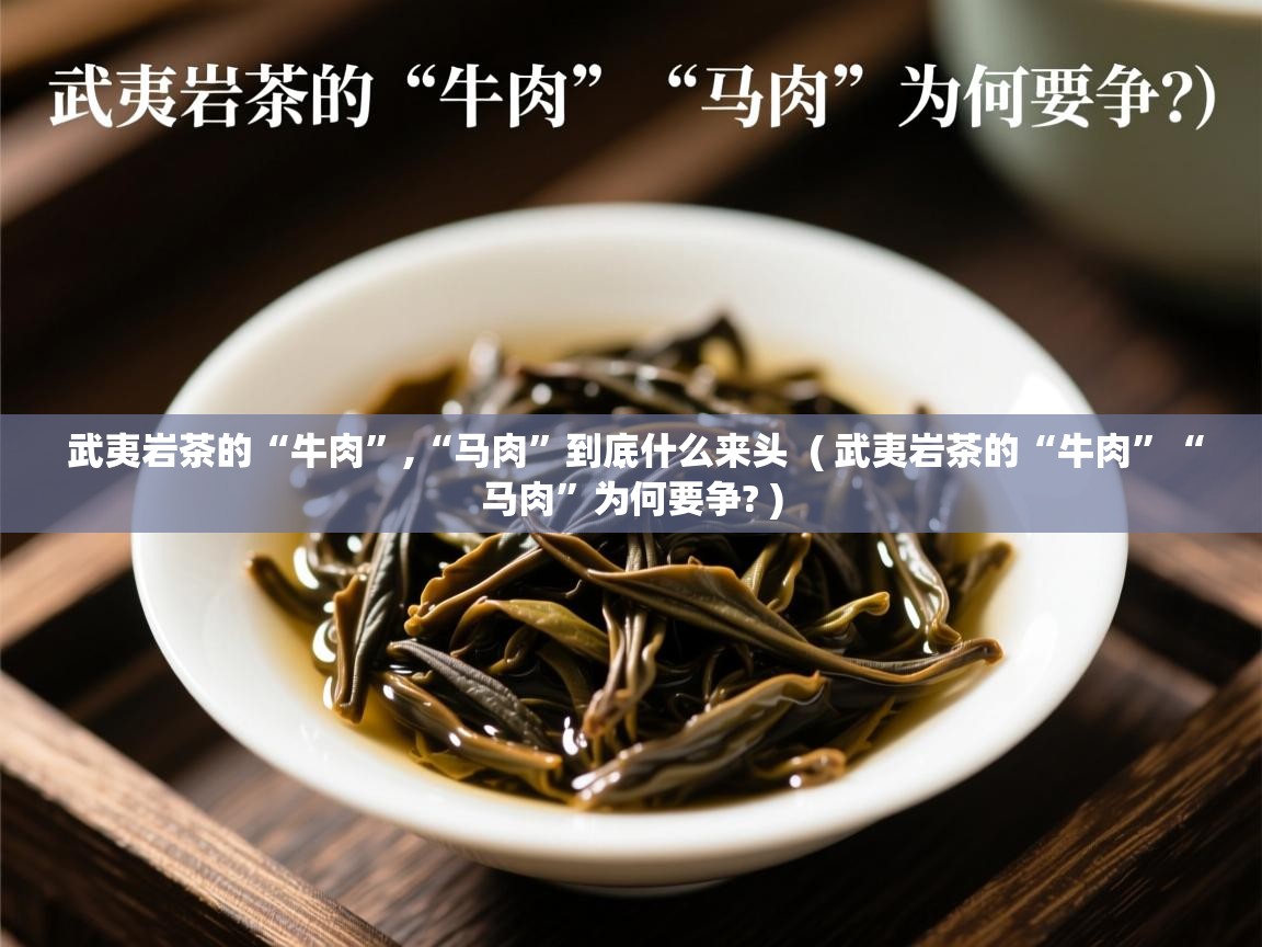 武夷岩茶的“牛肉”,“马肉”到底什么来头  ( 武夷岩茶的“牛肉”“马肉”为何要争? )