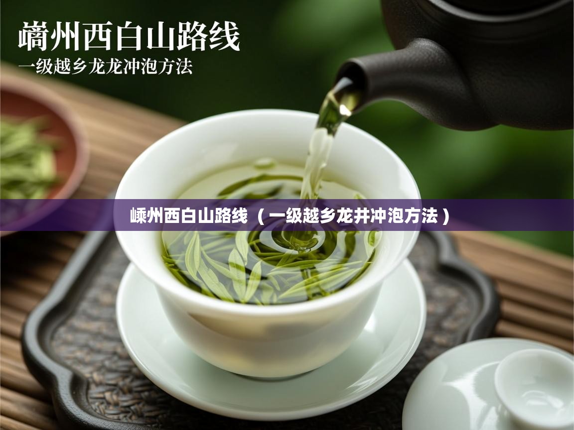 嵊州西白山路线 ( 一级越乡龙井冲泡方法 ) 嵊州西白山路线 ( 一级越乡龙井冲泡方法 )