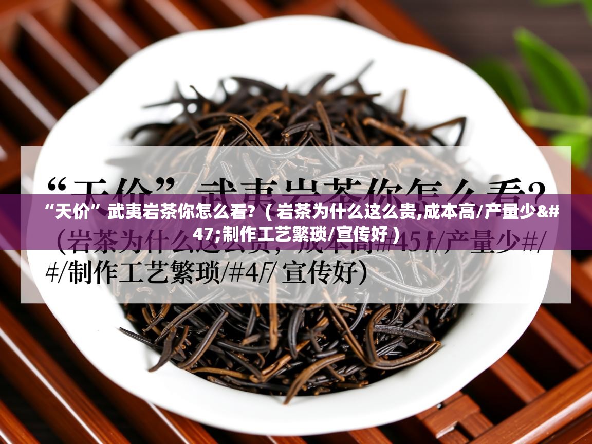  “天价”武夷岩茶你怎么看?  ( 岩茶为什么这么贵,成本高/产量少/制作工艺繁琐/宣传好 )
