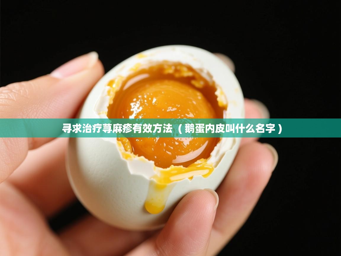  寻求治疗荨麻疹有效方法  ( 鹅蛋内皮叫什么名字 )
