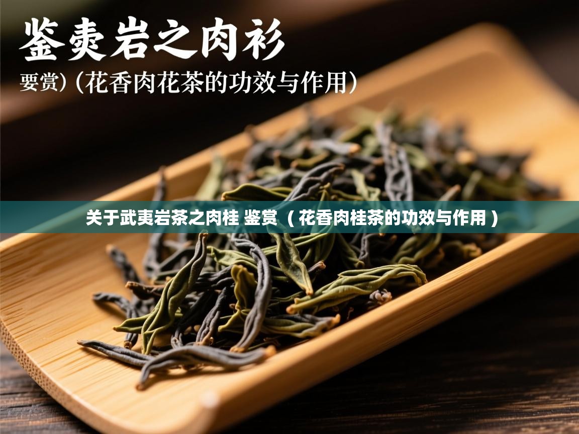 关于武夷岩茶之肉桂 鉴赏 ( 花香肉桂茶的功效与作用 ) 关于武夷岩茶之肉桂 鉴赏 ( 花香肉桂茶的功效与作用 )