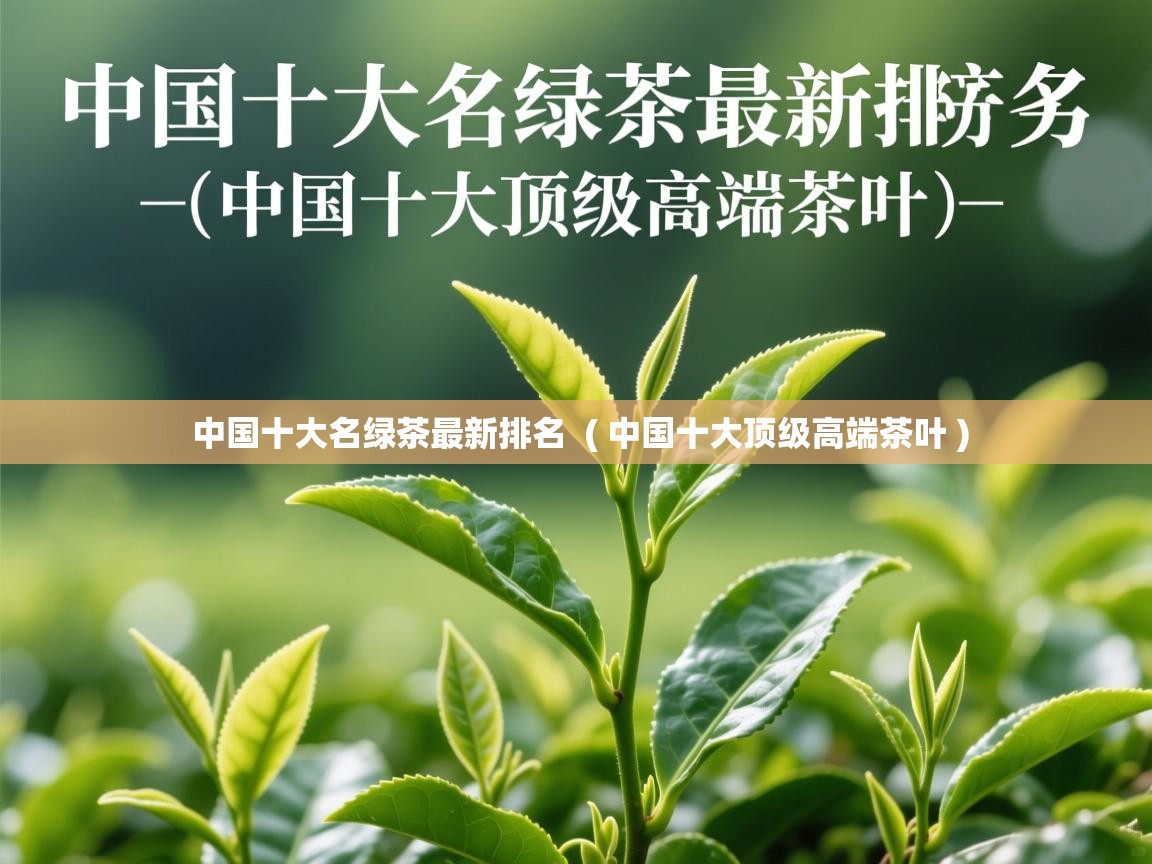 中国十大名绿茶最新排名 ( 中国十大顶级高端茶叶 ) 中国十大名绿茶最新排名 ( 中国十大顶级高端茶叶 )